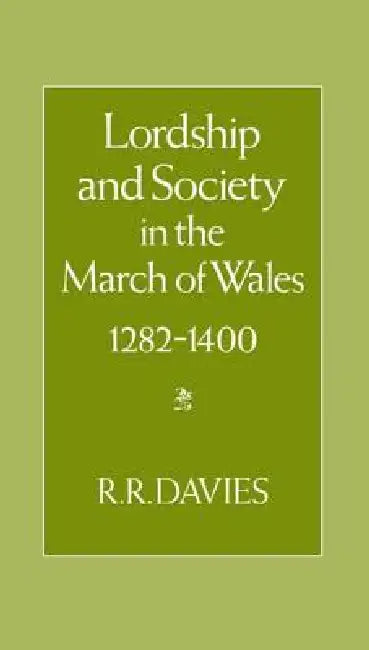 Lordship and Society in the March of Wales 1282-1400 by R. R. Davies