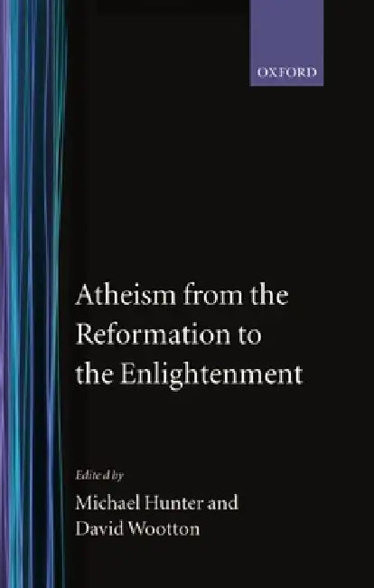 Atheism from the Reformation to the Enlightenment by Micheal Hunter, Michael Hunter, David Wootton