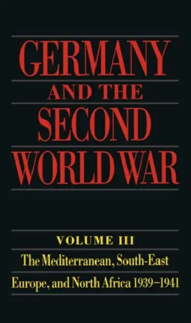 Germany and the Second World War: Volume III: The Mediterranean, South-East Europe, and North Africa, 1939-1941 by Gerhard Schrieber, Bernd Stegemann, Detlef Vogel