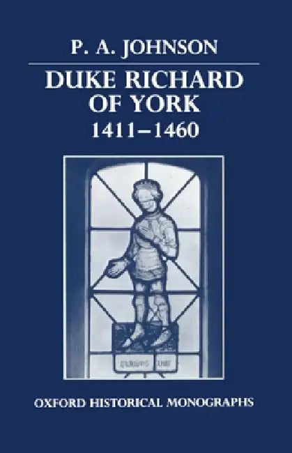 Duke Richard of York 1411-1460 by P. A. Johnson