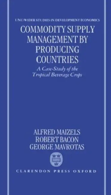 Commodity Supply Management by Producing Countries: A Case-Study of the Tropical Beverage Crops by Alfred Maizels, Robert Bacon, George Mavrotas