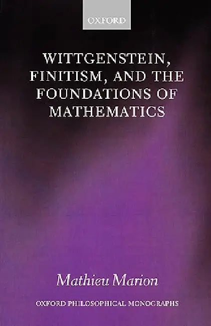 Wittgenstein, Finitism, and the Foundations of Mathematics by Mathieu Marion