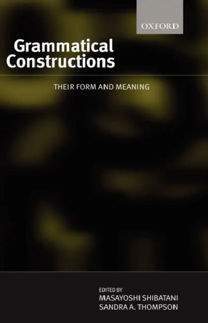 Grammatical Constructions: Their Form and Meaning by Thompson Shibatani, M. Shibatani, S. A. Thompson