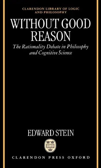 Without Good Reason: The Rationality Debate in Philosophy and Cognitive Science by Edward Stein