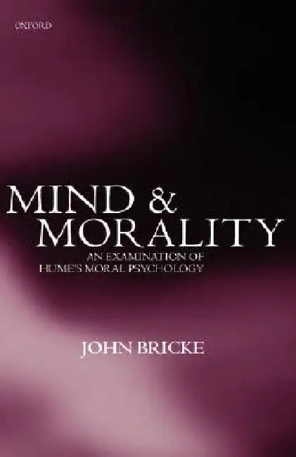 Mind and Morality: An Examination of Hume's Moral Psychology by John Bricke