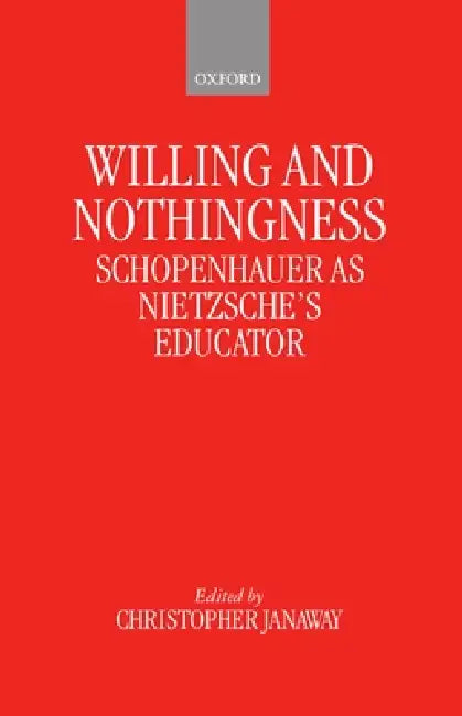 Willing and Nothingness: Schopenhauer as Nietzsche's Educator by Christopher Janaway