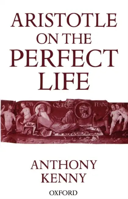 Aristotle on the Perfect Life by Anthony Kenny