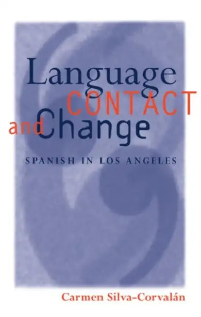 Language Contact and Change: Spanish in Los Angeles by Carmen Silva-Corvalan