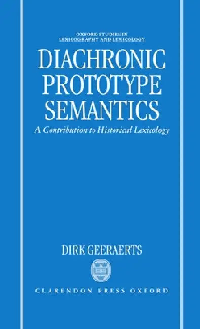 Diachronic Prototype Semantics: A Contribution to Historical Lexicology by Dirk Geeraerts, D. Geeraerts