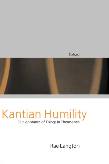 Kantian Humility: Our Ignorance of Things in Themselves by David K. Ryden