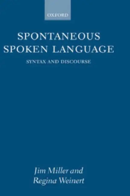 Spontaneous Spoken Language: Syntax and Discourse by J. E. Miller, Regina Weinert, Jim Miller