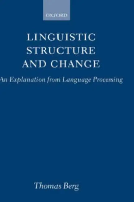 Linguistic Structure and Change: An Explanation from Language Processing by Thomas Berg