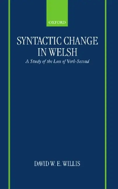 Syntactic Change in Welsh: A Study of the Loss of Verb-Second by David W. E. Willis