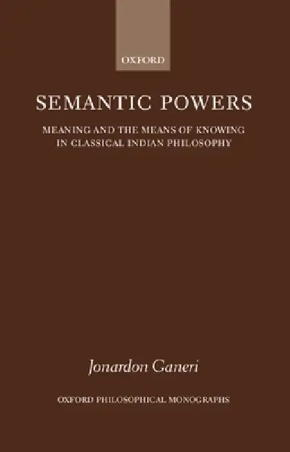 Semantic Powers: Meaning and the Means of Knowing in Classical Indian Philosophy by Jonardon Ganeri