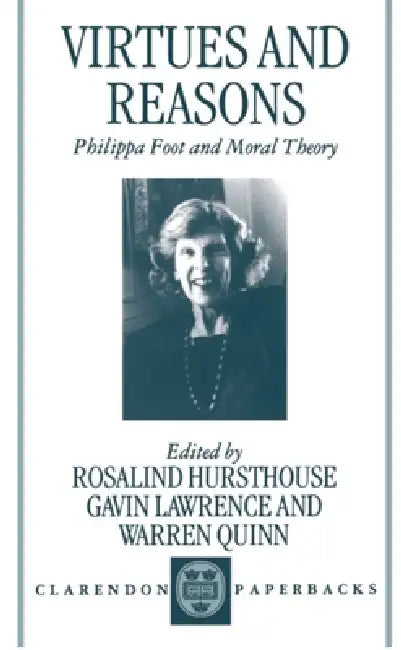 Virtues and Reasons: Philippa Foot and Moral Theory: Essays in Honour of Philippa Foot by Rosalind Hursthouse, Gavin Lawrence, Warren Quinn