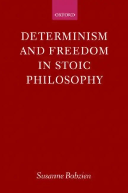 Determinism and Freedom in Stoic Philosophy by Susanne Bobzien