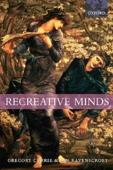 Recreative Minds: Imagination in Philosophy and Psychology by Gregory Currie, Ian Ravenscroft