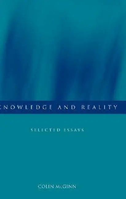 Knowledge and Reality: Selected Essays by Colin McGinn