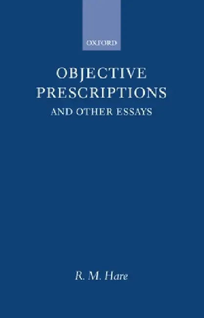 Objective Prescriptions: And Other Essays by R. M. Hare, Richard M. Hare