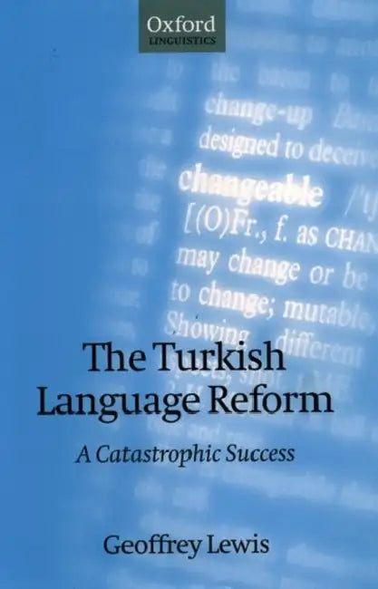 The Turkish Language Reform: A Catastrophic Success by Geoffrey L. Lewis, Geoffrey Lewis