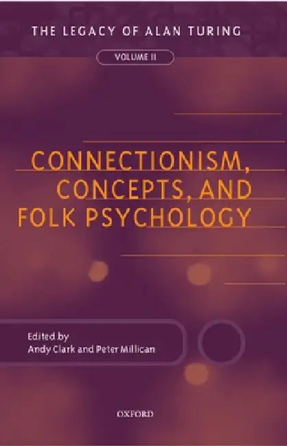 Connectionism, Concepts, and Folk Psychology: The Legacy of Alan Turing, Volume II by Andy Clark, Peter Millican