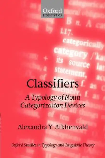 Classifiers: A Typology of Noun Categorization Devices by Alexandra Y. Aikhenvald, A. Y. Aikhenvald