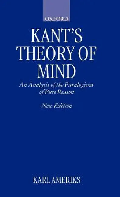 Kant's Theory of Mind: An Analysis of the Paralogisms of Pure Reason by Karl Ameriks