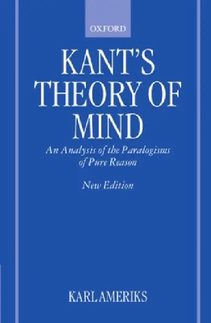 Kant's Theory of Mind: An Analysis of the Paralogisms of Pure Reason by Karl Ameriks