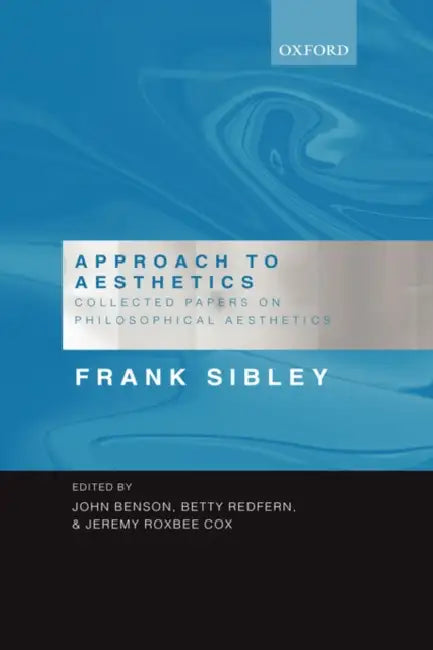 Approach to Aesthetics: Collected Papers on Philosophical Aesthetics by Frank Sibley, H. B. Redfern, Jeremy Roxbee Cox