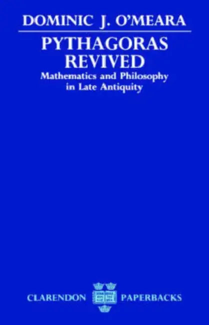 Pythagoras Revived: Mathematics and Philosophy in Late Antiquity by Dominic J. O'Meara