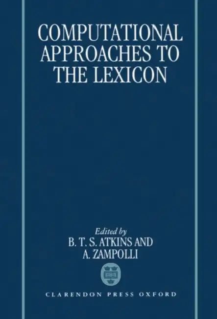 Computational Approaches to the Lexicon by B. T. Atkins, Antonio Zampolli, A. Zampolli
