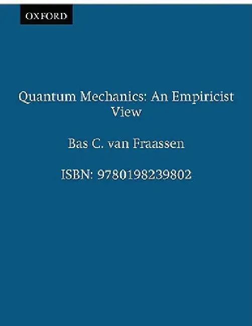 Quantum Mechanics: An Empiricist View by Fraassen Van, Bas C. Van Fraassen