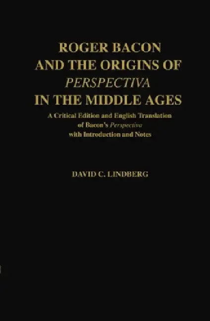 Roger Bacon & the Origins of Perspectiva in the Middle Ages: A Critical Edition & English Translation of Bacon's Perspectiva with Introduction and Not by David C. Lindberg, Roger Bacon, David C. Lindberg