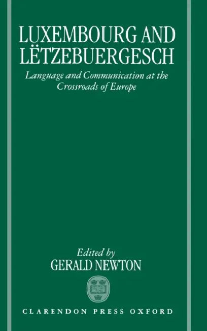 Luxembourg and Letzebuergesch: Language and Communication at the Crossroads of Europe by Gerald Newton