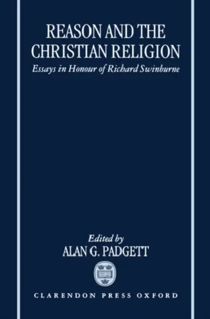 Reason and the Christian Religion: Essays in Honour of Richard Swinburne by Alan G. Padgett