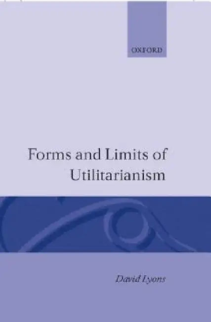 Forms and Limits of Utilitarianism by Louis Lyons, David Lyons