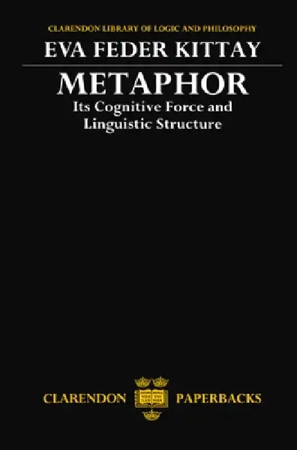 Metaphor: Its Cognitive Force and Linguistic Structure by Eva Feder Kittay