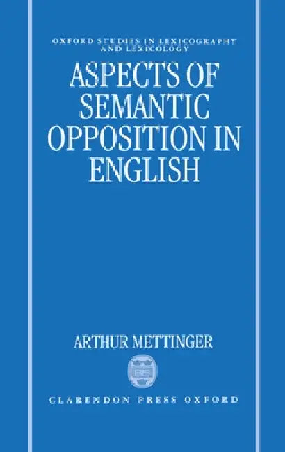 Aspects of Semantic Opposition in English by Arthur Mettinger