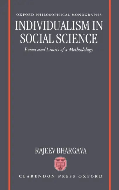 Individualism in Social Science: Forms and Limits of a Methodology by Rajeev Bhargava