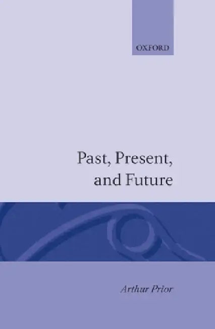 Past, Present and Future by A. N. Prior, Arthur N. Prior