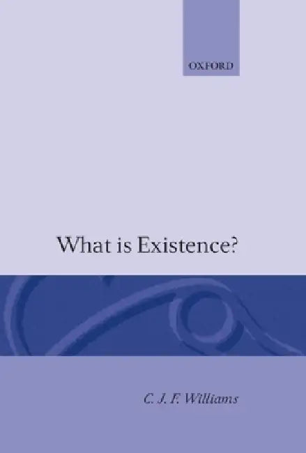What Is Existence? by Christopher John Fards Williams, C. J. F. Williams
