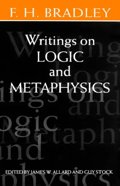 Writings on Logic and Metaphysics by F. H. Bradley, James Allard, Guy Stock