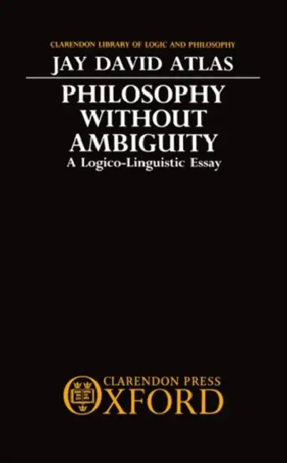 Philosophy Without Ambiguity by Jay D. Atlas
