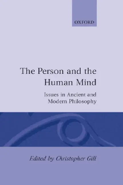 The Person and the Human Mind: Issues in Ancient and Modern Philosophy by Christopher Gill