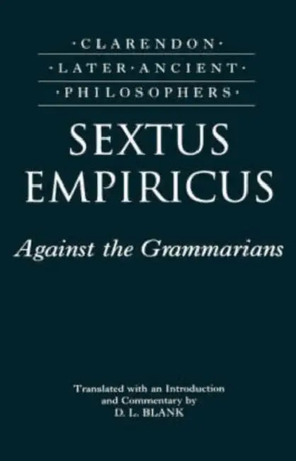 Sextus Empiricus: Against the Grammarians (Adversus Mathematicos I) by Sextus Empiricus, Sextus, D. L. Blank