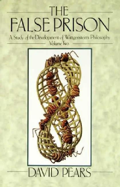 The False Prison: A Study of the Development of Wittgenstein's Philosophy Volume 2 by David Pears