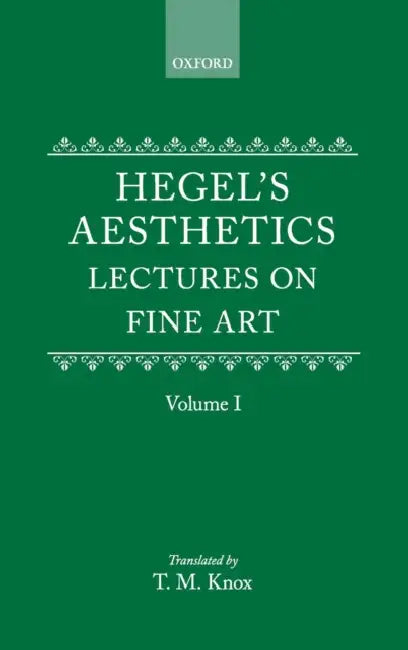 Aesthetics: Lectures on Fine Art by G.W.F. Hegel Volume I by G. W. F. Hegel