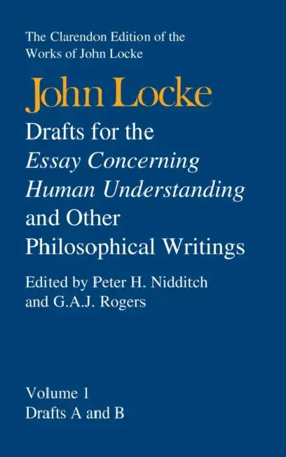 Drafts for the Essay Concerning Human Understanding, and Other Philosophical Writings: Volume 1: Drafts A and B by John Locke, P. H. Nidditch, G. a. Rogers