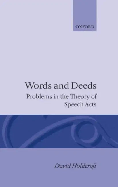 Words and Deeds: Problems in the Theory of Speech Acts by David Holdcroft