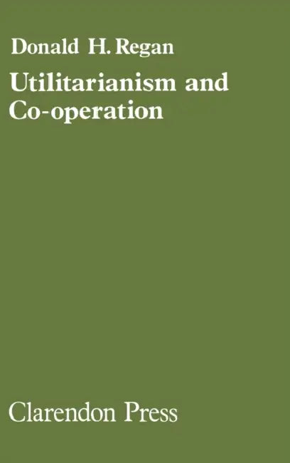 Utilitarianism and Cooperation by Donald H. Regan